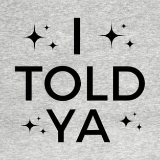 i told ya T-Shirt